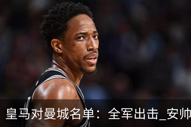 皇马对曼城名单：全军出击 安帅把伤员也带上